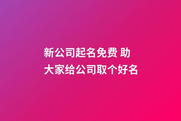 新公司起名免费 助大家给公司取个好名